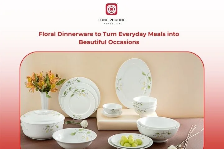 Bring Natural Beauty to Your Table with Long Phuong Floral Dinnerware