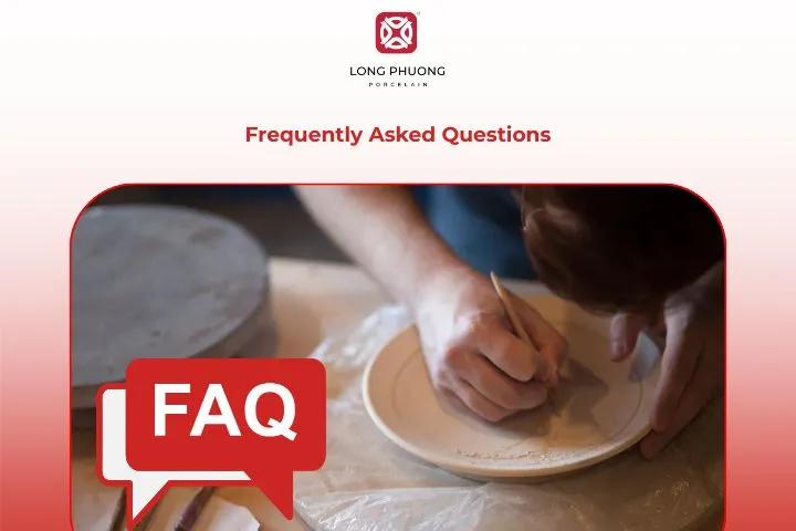 Frequently Asked Questions and Answers | Long Phuong Porcelain