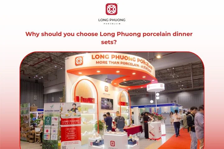 Why should you choose Long Phuong porcelain dinner sets?