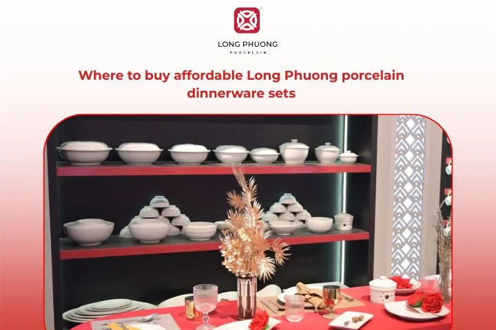 Where to buy affordable Long Phuong porcelain dinnerware sets