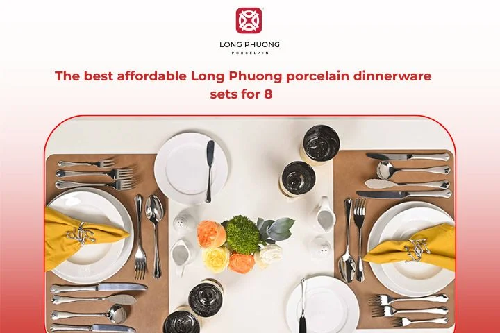 The best affordable Long Phuong porcelain dinnerware sets for 8 people