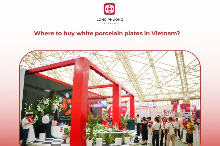 Long Phuong - best place to buy white porcelain plates in Vietnam