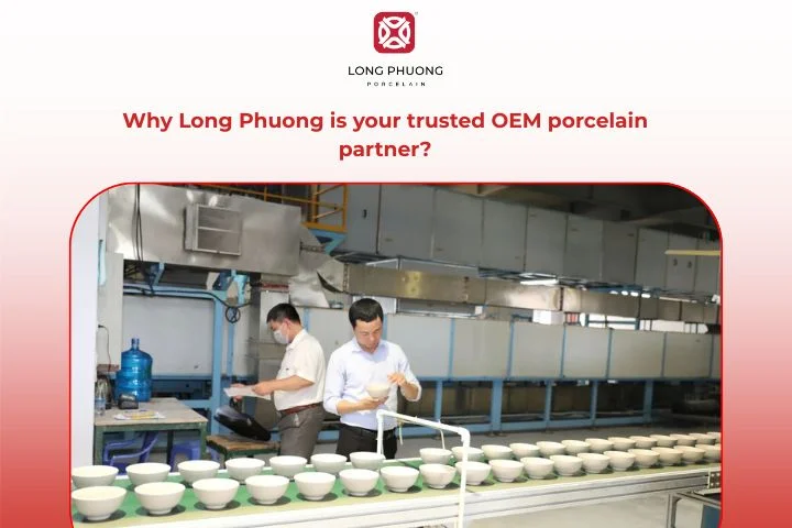 Reasons to choose Long Phuong as your trusted OEM porcelain partner.