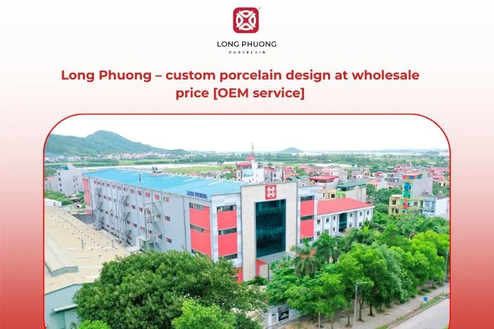 Long Phuong Porcelain offers custom porcelain design at wholesale OEM prices
