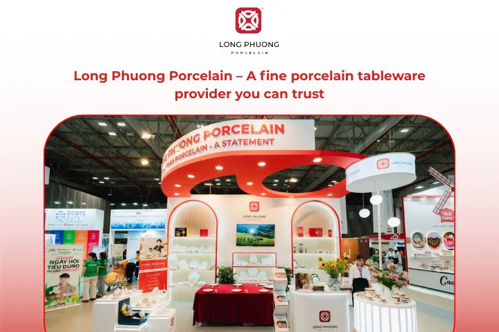Long Phuong Porcelain is renowned for its quality and versatile designs worldwide