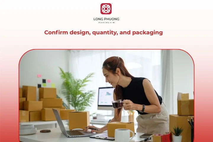 Long Phuong Porcelain helps partners confirm design, quantity, and packaging details