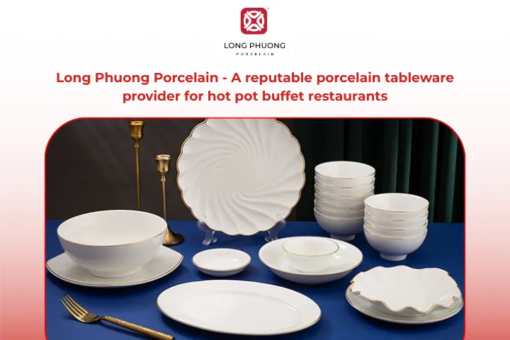 Long Phuong Porcelain supplies premium tableware trusted by hot pot restaurants nationwide