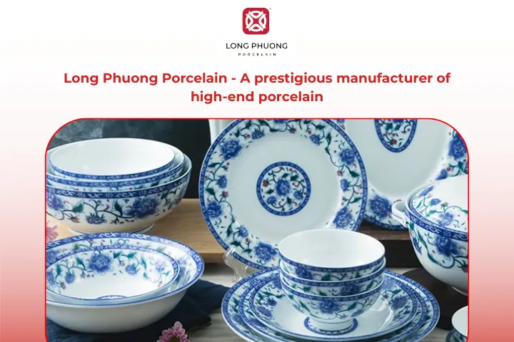 Long Phuong is a reputable porcelain maker with more than 20 years of expertise