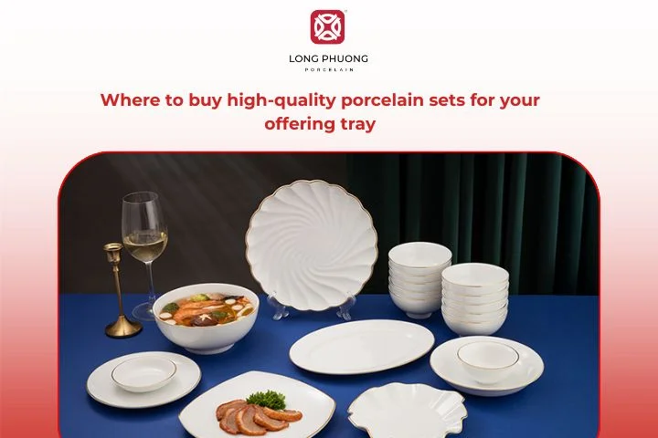 Long Phuong Porcelain offers premium tableware for elegant and meaningful Vietnamese offering trays