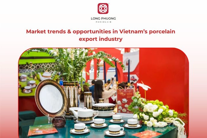 Market trends and global opportunities for porcelain export Vietnam