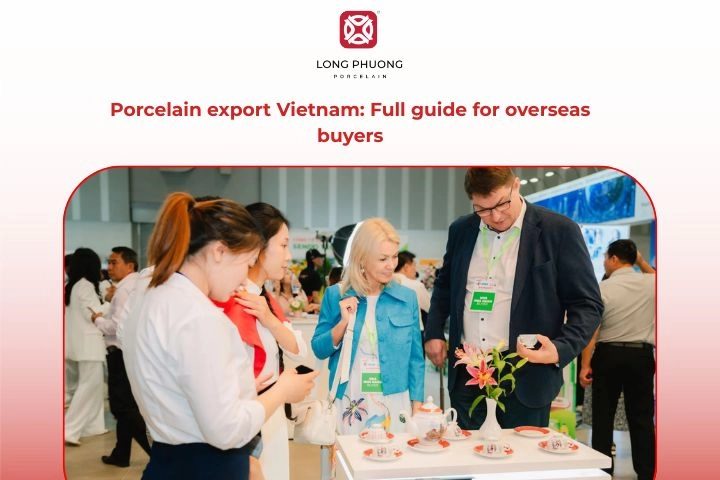 Guiding for overseas buyers sourcing porcelain export Vietnam