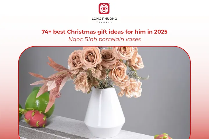 Ngoc Binh porcelain vase is a meaningful, stylish, and long‑lasting Christmas gift for him
