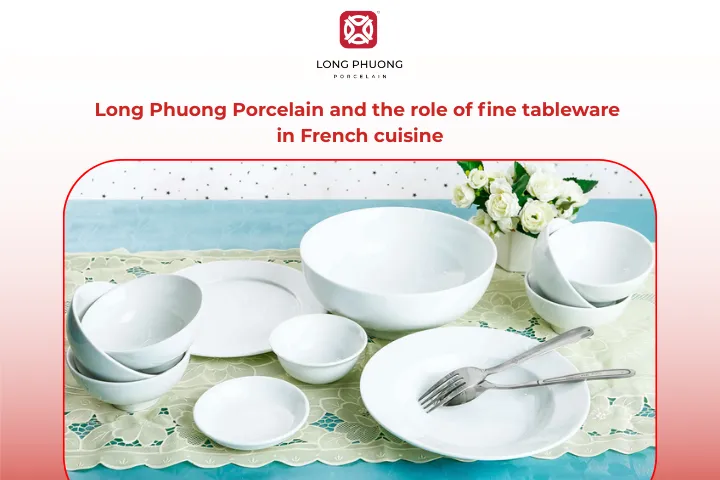 Long Phuong Porcelain elevates presentation and enhances the French dining experience