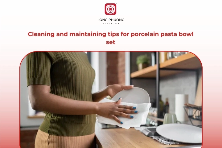 Cleaning and maintenance tips to preserve porcelain pasta bowl sets