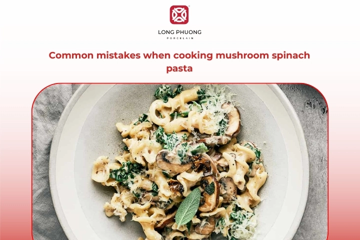 Common Cooking Mistakes When Making Spinach Mushroom Pasta