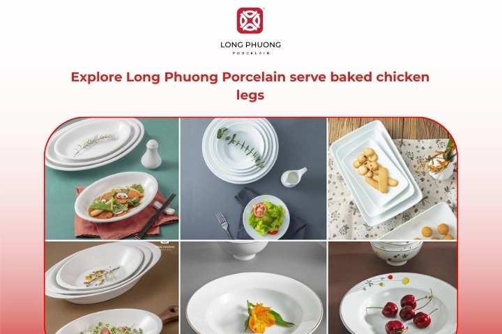 Explore Long Phuong Porcelain serve baked chicken legs