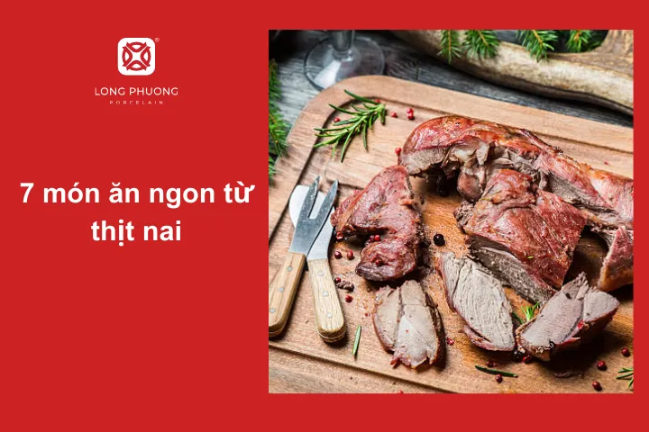 Thịt nai chế biến được thành nhiều món hấp dẫn, hợp gu nhiều người