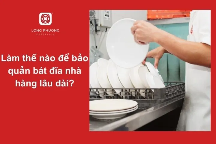 Bảo quản kỹ lưỡng sẽ giúp bát đĩa nhà hàng sử dụng được lâu dài