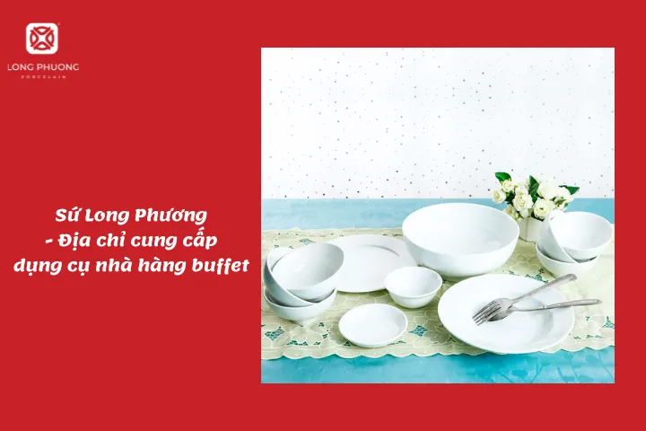 Sứ Long Phương - địa chỉ cung cấp bát đĩa nhà hàng buffet uy tín