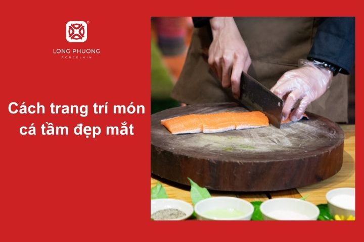 Trang trí món cá tầm đẹp mắt không chỉ đòi hỏi sự khéo léo mà còn cần tinh tế trong việc lựa chọn dụng cụ và phối hợp màu sắc