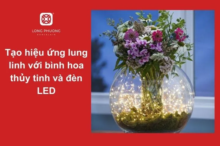 Đối với bình hoa trong suốt, bạn có thể thả vào bên trong đèn LED nhỏ hoặc đèn fairy lights