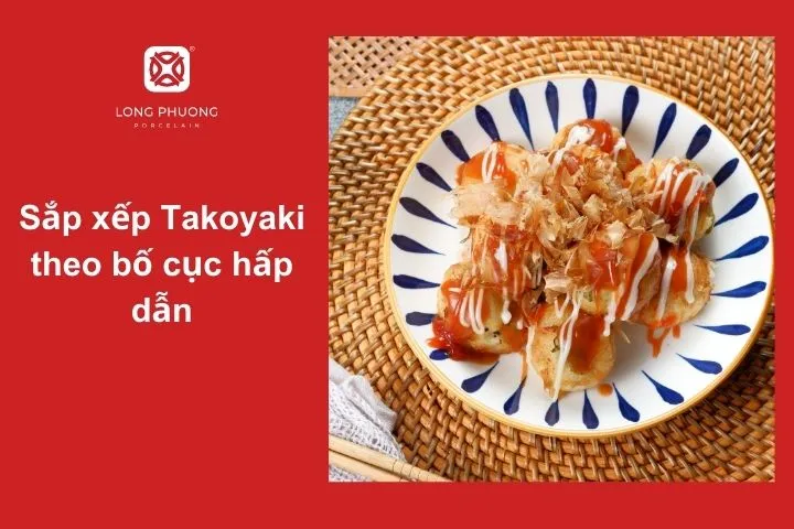 Takoyaki được xếp theo hình tròn, tạo sự thu hút và hấp dẫn cho thực khách
