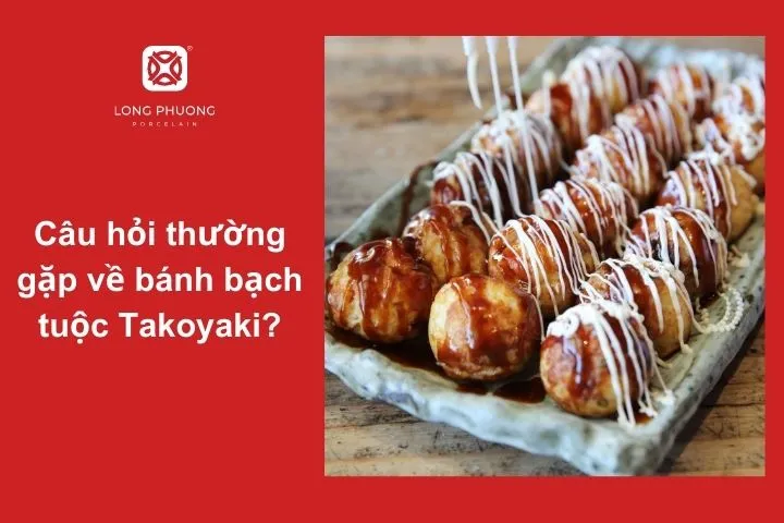 Các câu hỏi thường gặp, giúp bạn hiểu rõ hơn về món bánh bạch tuộc Takoyaki