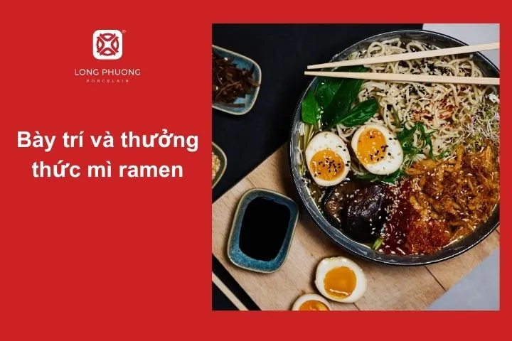 Bày trí và thưởng thức mì ramen đẹp mắt, chuẩn nhà hàng mang đến trải nghiệm ẩm thực trọn vẹn hơn