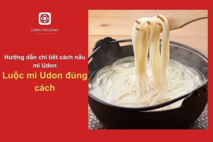 Luộc mì Udon đúng cách để giữ độ dai và không bị dính
