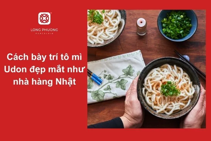 Hướng dẫn bày trí tô mì Udon tinh tế, chuẩn phong cách Nhật Bản