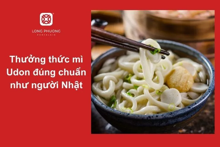 Cách thưởng thức mì Udon đúng điệu để cảm nhận trọn vẹn hương vị