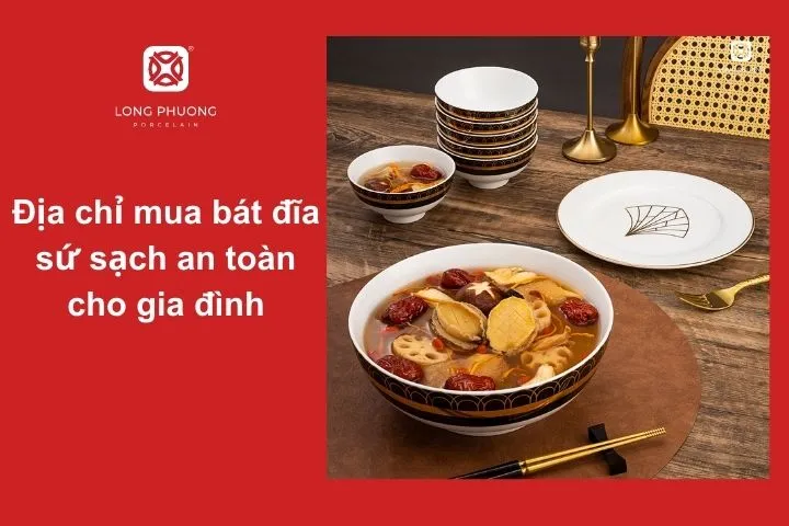 Bát đĩa Sứ Long Phương – Sự lựa chọn an toàn và tinh tế cho gian bếp