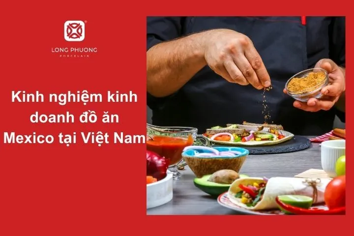 Kinh doanh nhà hàng Mexico tại Việt Nam thành công cần có nhiều kinh nghiệm