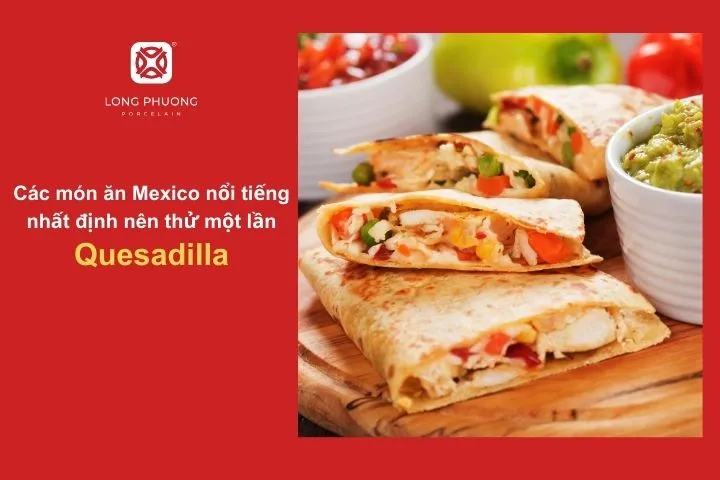 Bánh tortilla kẹp phô mai thơm béo với lớp vỏ giòn rụm nên thử khi đến nhà hàng Mexico