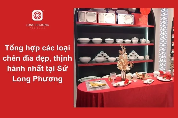 Khám phá các bộ chén đĩa đẹp nhất, được ưa chuộng tại Sứ Long Phương