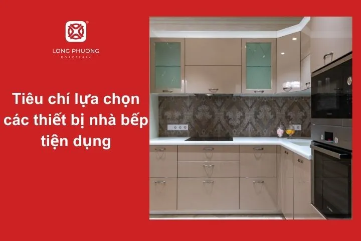 Hướng dẫn lựa chọn các thiết bị nhà bếp tiện dụng dựa trên nhu cầu sử dụng, chất lượng, và tính năng phù hợp với không gian sống