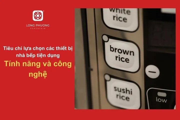 Lựa chọn thiết bị có tính năng hiện đại, hỗ trợ tối đa công việc bếp núc