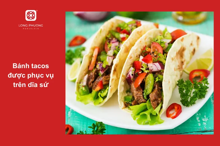 Món bánh taco được phục vụ trên đĩa sứ thêm phần đẹp mắt