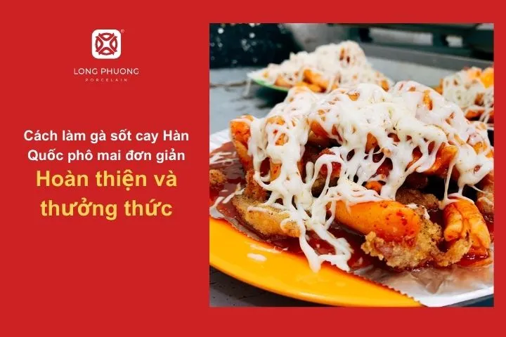 Món gà cay phô mai nóng hổi, thơm lừng