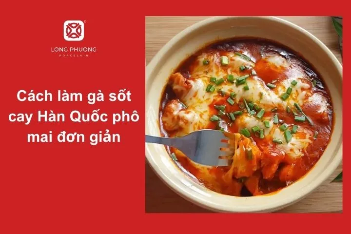 Các bước nấu gà cay phô mai đơn giản, dễ làm tại nhà