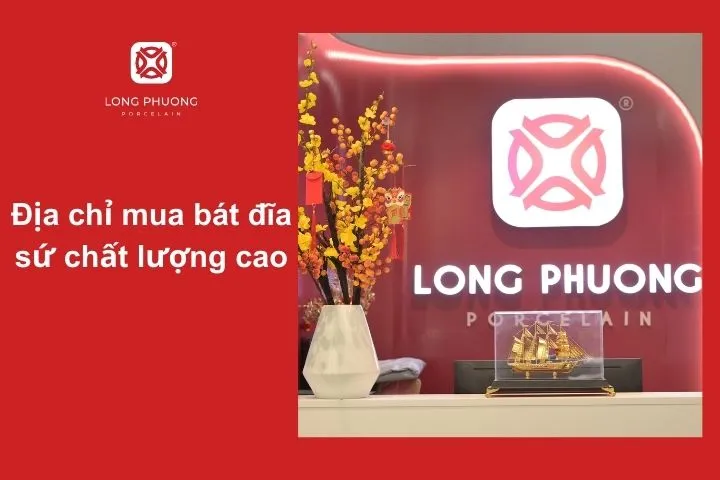 Sứ Long Phương - Địa chỉ mua bát đĩa sứ đẹp, bền, an toàn cho sức khỏe gia đình