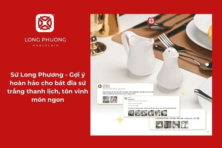 Sứ Long Phương - Gợi ý hoàn hảo cho bát đĩa sứ trắng thanh lịch