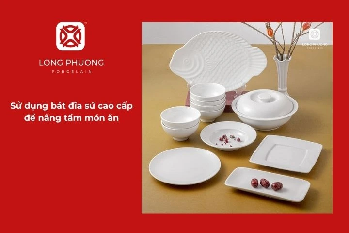 Sử dụng bát đĩa sứ cao cấp để nâng tầm món ăn