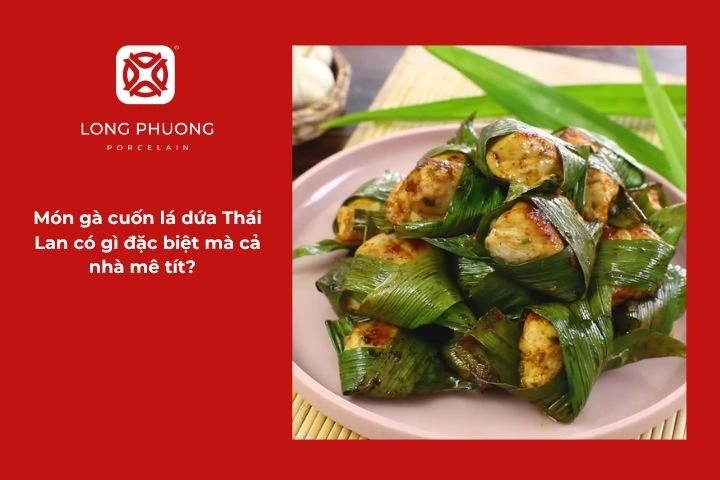 Món gà cuốn lá dứa Thái Lan có gì đặc biệt