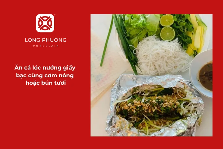 Ngoài cách ăn cuốn, bạn có thể đổi gió bằng việc ăn cá lóc nướng giấy bạc cùng cơm nóng hoặc bún tươi