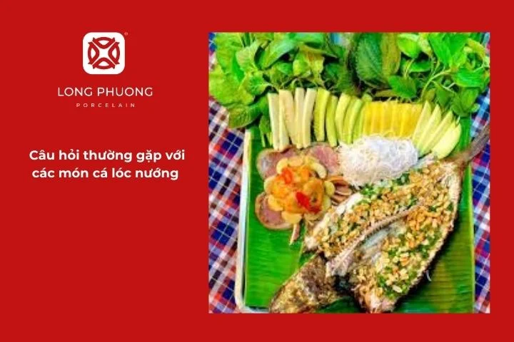 Câu hỏi thường gặp với các món cá lóc nướng