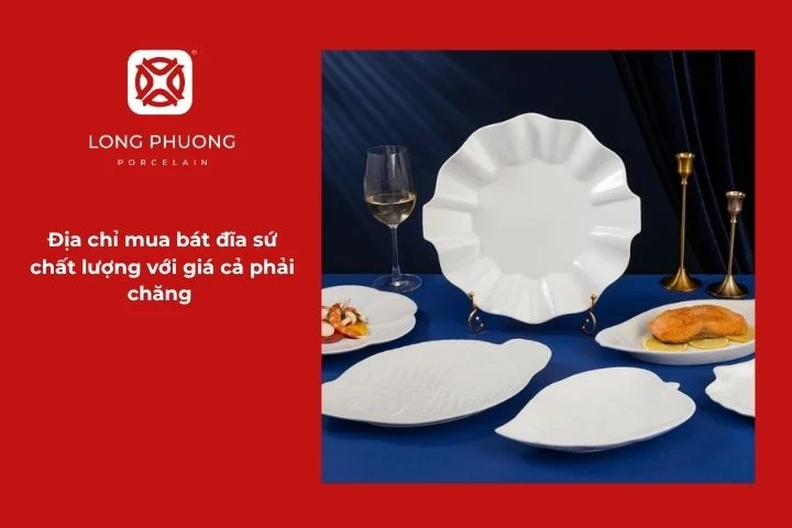 Sứ Long Phương - địa chỉ mua bát đĩa sứ chất lượng với giá cả phải chăng