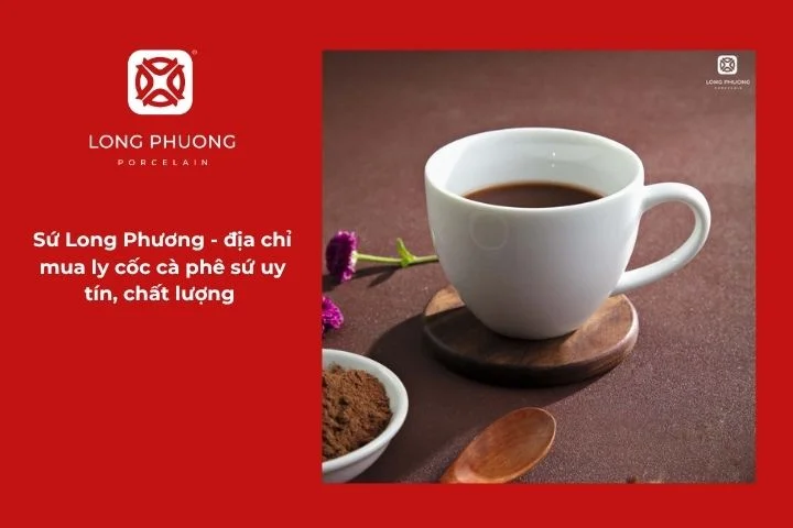 Ly cốc cà phê sứ Long Phương bền đẹp, giữ nhiệt tốt và sang trọng