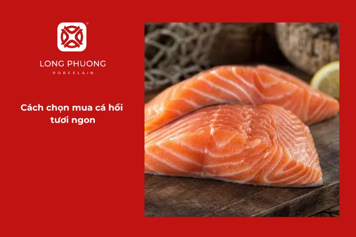 Những mẹo nhỏ giúp bạn chọn được cá hồi ngon, tươi, đảm bảo chất lượng