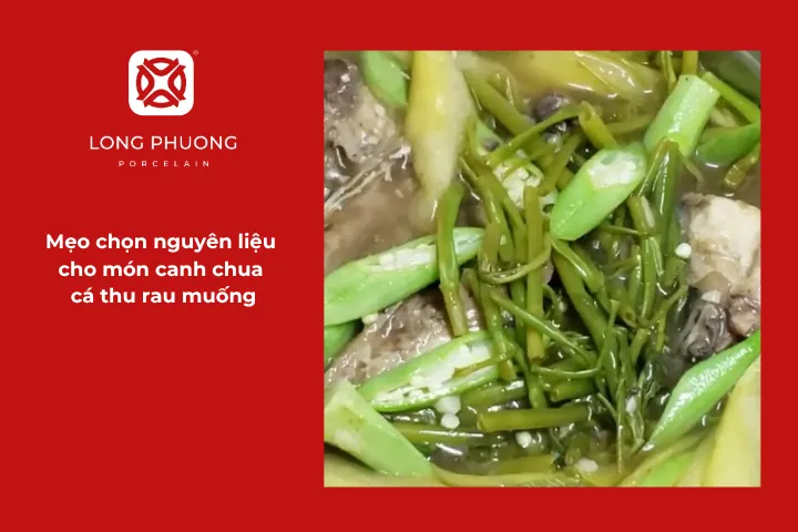 Cách chọn mua nguyên liệu tươi ngon cho món canh chua cá thu với rau muống